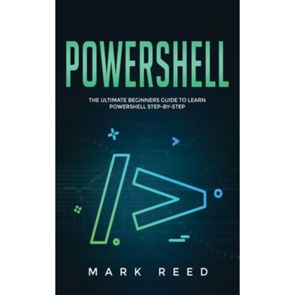 PowerShell: The Ultimate Beginners Guide to Learn PowerShell Step-By-Step -- Mar